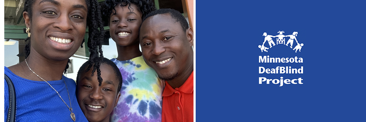 Click on this banner with the DeafBlind logo to go to the home page. And on the left a photo of a family of four; Mom, Dad, daughter and son. The children are pre-teens.  All have dark skin and Mom has her hair in twists. The whole family is standing close together and smiling at the camera.
